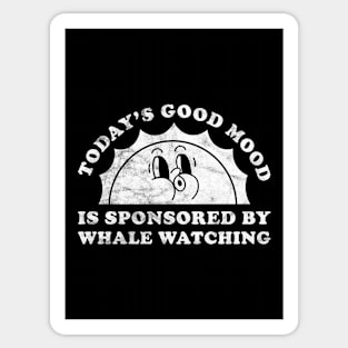 Today's Good Mood Is Sponsored By Whale Watching Gift for Whale Watching Lover Sticker